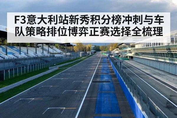 F3意大利站新秀积分榜冲刺与车队策略排位博弈正赛选择全梳理